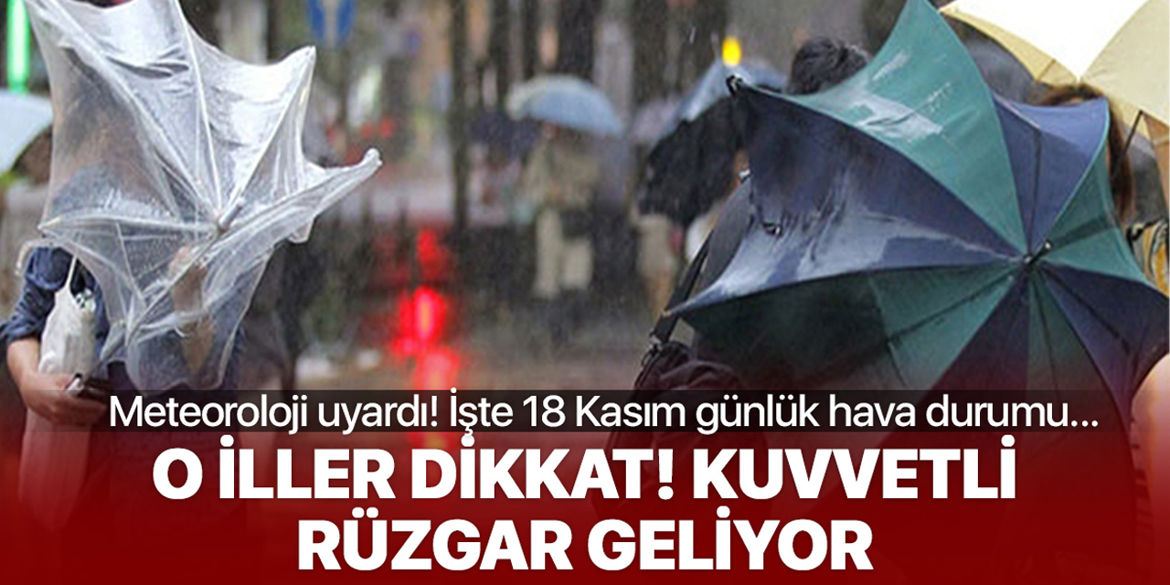 Meteoroloji uyardı! O iller dikkat: Kuvvetli rüzgar geliyor