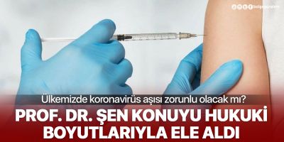 Aşı yaptırmak zorunlu olacak mı? Prof. Dr. Şen açıkladı!