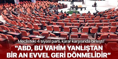 Dört siyasi partiden ABD'nin yaptırım kararına tepki!