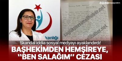 Devlet hastanesi başhekiminden hemşireye skandal ceza: Ben salağım, görev yerimi terk ettim