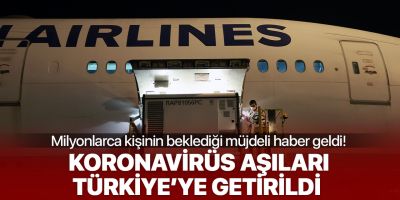 Çin'den sipariş edilen koronavirüs aşısı Türkiye'ye geldi!