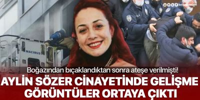 Bıçakladıktan sonra yakmıştı: Aylin Sözer'in katilinin son görüntüleri ortaya çıktı!