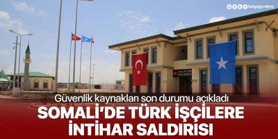Son dakika... Somali'de Türk işçilerin olduğu şantiyeye intihar saldırısı: 1 Türk hayatını kaybetti