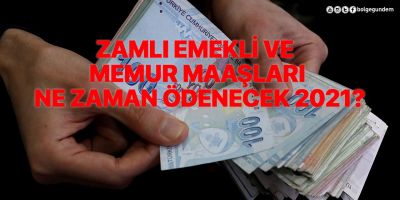Zamlı emekli ve memur maaşları ne zaman ödenecek? 2021 zamlı emekli maaşları ne zaman yatacak?