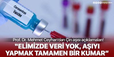 Prof. Dr. Mehmet Ceyhan'dan Çin aşısı açıklamaları: Tamamen kumar!