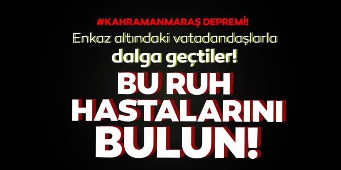 Enkaz altındaki vatandaşla dalga geçtiler! İnsanlığın öldüğü an!