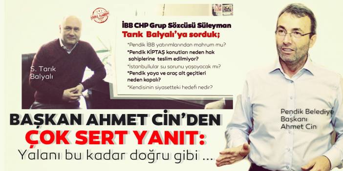 Pendik Belediye Başkanı Ahmet Cin'den Süleyman Tarık Balyalı'ya sert cevap! "Yalanı bu kadar doğru ..."