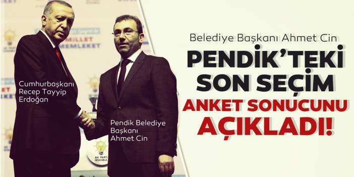 Pendik Belediye Başkanı Ahmet Cin, Pendik'teki son seçim anket sonucunu açıkladı! Cumhur ittifakı oyu kaç?