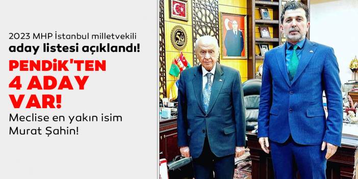 2023 MHP İstanbul milletvekili aday listesi açıklandı! Pendik'ten 4 aday var! Meclise en yakın isim Murat Şahin!