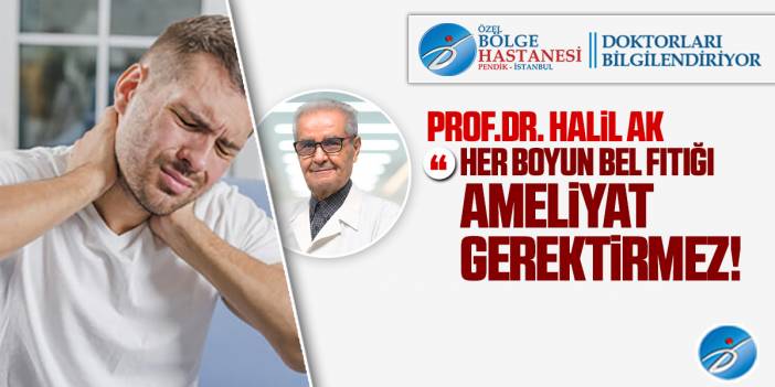 Prof. Dr. Halil Ak: Her boyun, bel fıtığı ameliyat gerektirmez!