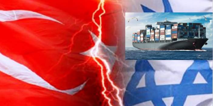 Türkiye'den İsrail'e ekonomik ambargo: İsrail bağlantılı gemilere tam kısıtlama!