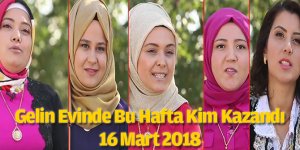 Gelin Evi'nde Bu Hafta Kim Birinci Oldu 16 Mart 2018