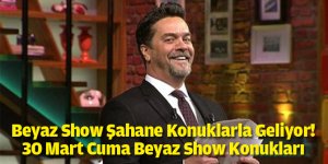 Beyaz Show'un Bu Haftaki Konukları 30 Mart 2018