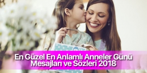 Anneler Günü Mesajları 2018, En Güzel En Anlamlı Anneler Günü Sözleri, Mesajları