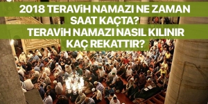 2018 Teravih namazı ne zaman saat kaçta? Teravih namazı nasıl kılınır kaç rekattır?