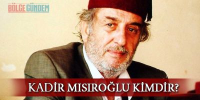 Kadir Mısıroğlu kimdir? Aslen nerelidir? Kaç yaşındadır?