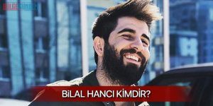 Bilal Hancı kimdir? Aslen nereli? Kaç yaşında? Bilal Hancı biyografisi
