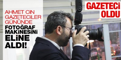 Ahmet Cin, Gazeteciler gününde fotoğraf makinesini eline aldı! Gazeteci oldu