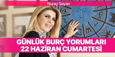 Nuray Sayarı 22 Haziran burç yorumları | 22 Haziran Cumartesi günlük burç yorumları