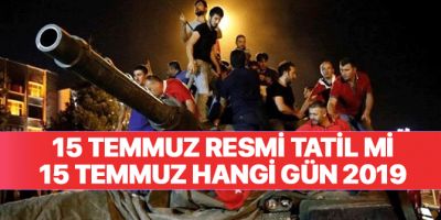 15 Temmuz resmi tatil mi? 15 Temmuz hangi gün 2019? 15 Temmuz resmi bayram mı?