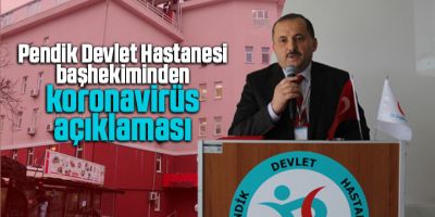 Pendik Devlet Hastanesi Başhekiminden Koronavirüs açıklaması!