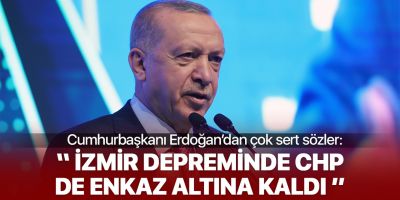 Erdoğan'dan çok sert sözler: İzmir depreminde CHP de enkaz altında kaldı