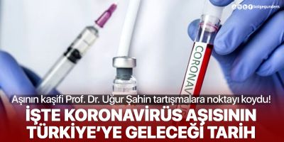 Koronavirüs aşısı Türkiye'ye ne zaman gelecek? Prof. Dr. Uğur Şahin açıkladı