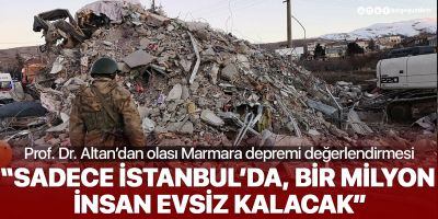 Prof. Dr. Altan: Marmara depremiyle İstanbul'da 1 milyon insan evsiz kalacak!