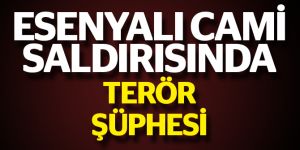 Pendik Esenyalı cami saldırısında terör şüphesi