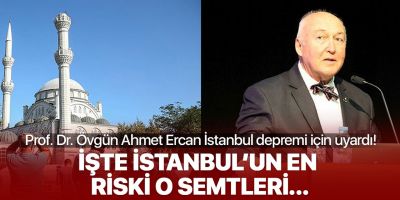 Prof. Dr. Övgün Ahmet Ercan İstanbul depreminde en riskli ilçeleri açıkladı!