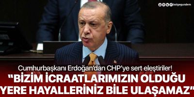Cumhurbaşkanı Erdoğan: Bizim icraatımızın ulaştığı yere sizin hayalleriniz bile ulaşamaz