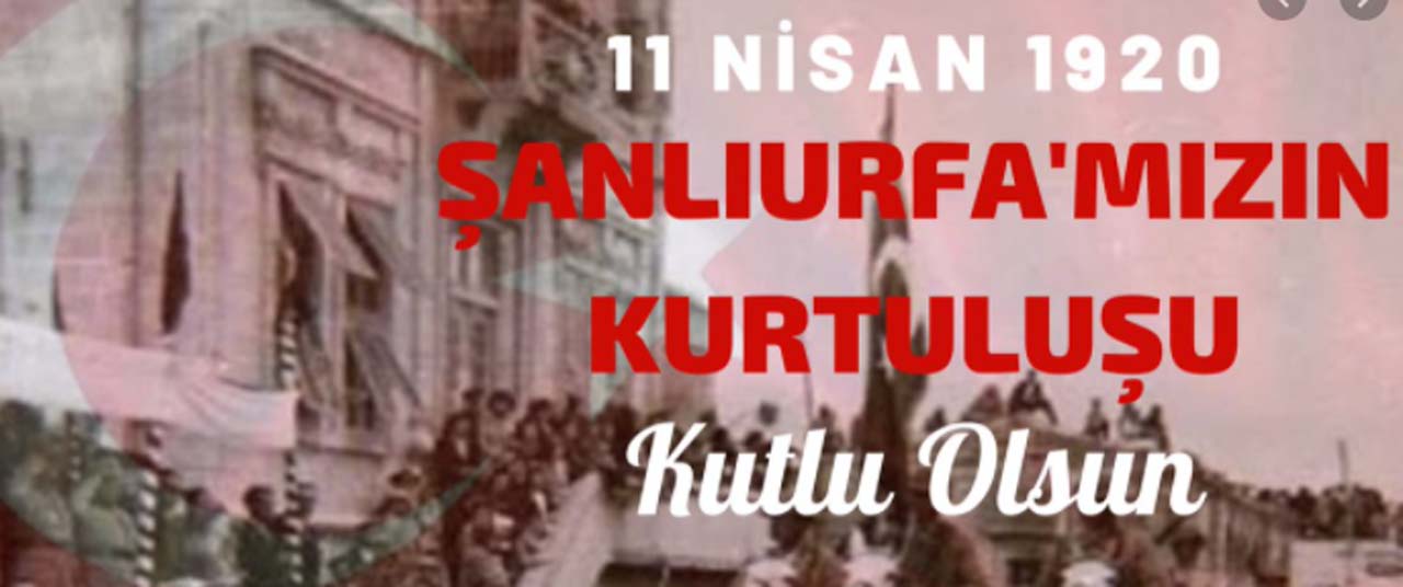 Urfa'nın Kurtuluşu ne zaman? 11 Nisan Urfa'nın Kurtuluşu ile ilgili sözler resimli