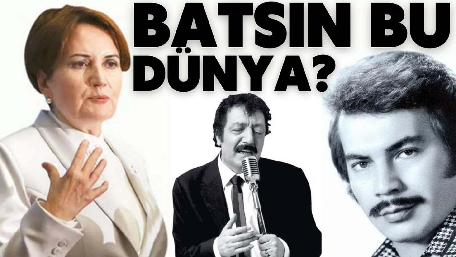 Meral Akşener, Müslüm Gürses ve Orhan Gencebay'ı birbirine karıştırdı! Rahmetli Müslüm Baba gibi diyorum ki, batsın bu dünya