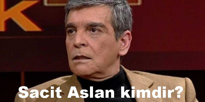 Sacit Aslan kimdir? Aslen nereli? Kaç yaşında?c