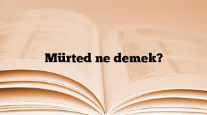 Mürted ne demek? Mürdet kelime anlamı nedir? Mürted kime denir?