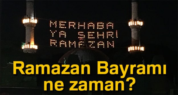 Ramazan Bayramı ayın kaçında? 2018 Ramazan Bayramı hangi güne denk geliyor?