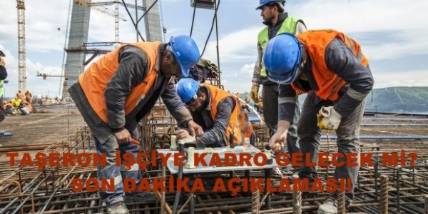 Taşeron işçiye kadroda Süreç nasıl işleyecek?