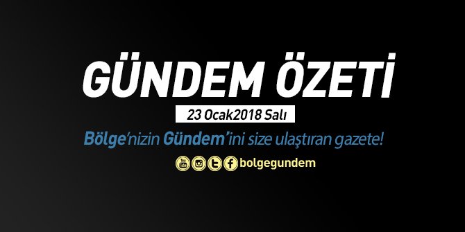 Gündem Özeti 23 Ocak 2018