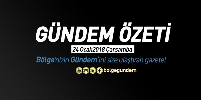 Gündem Özeti 24 Ocak 2018