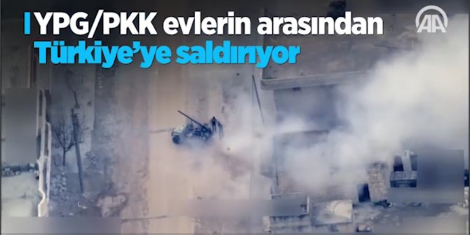 YPG ve PKK evlerin arasından Türkiye'ye saldırıyor